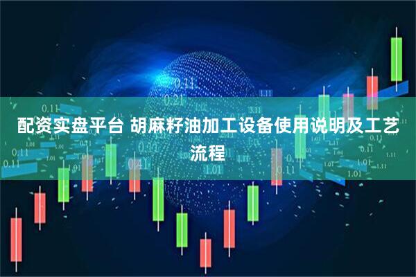 配资实盘平台 胡麻籽油加工设备使用说明及工艺流程